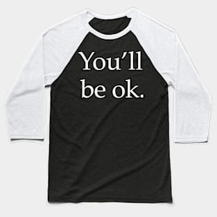 You’ll be Ok Baseball T-Shirt